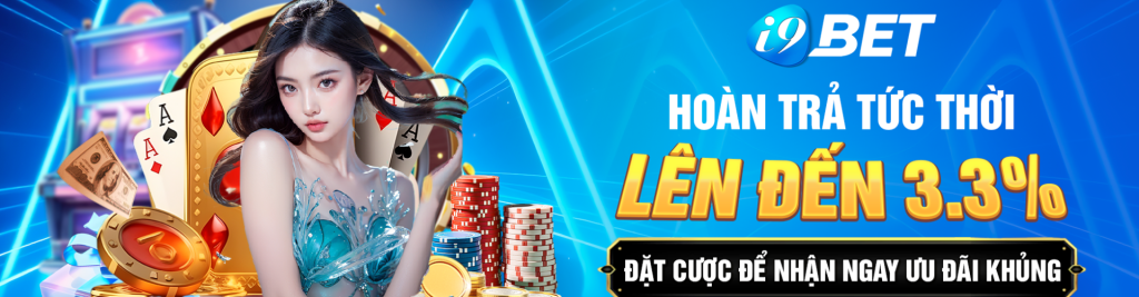 I9BET hoàn trả tức thì lên đến 3,3% không giới hạn vòng cược
